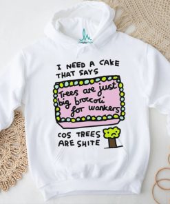 I need a cake that says trees are just big broccoli for wankers cos trees are shite art shirt