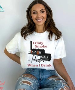 I only smoke when I drink art shirt