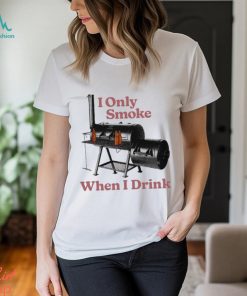 I only smoke when I drink art shirt