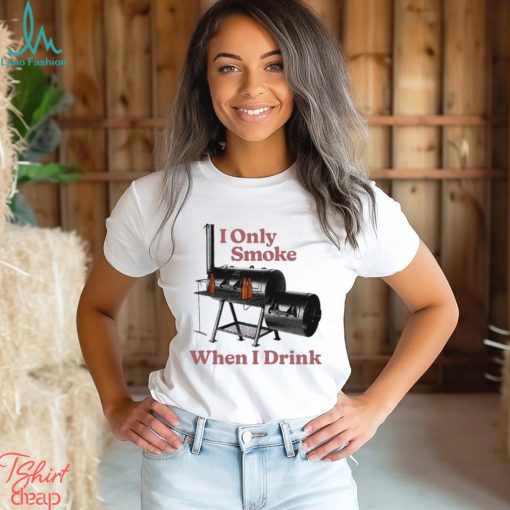 I only smoke when I drink art shirt