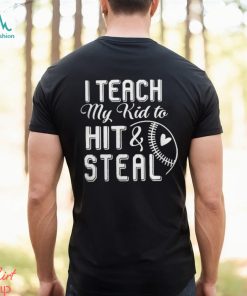 I teach my kid to hit & steal shirt