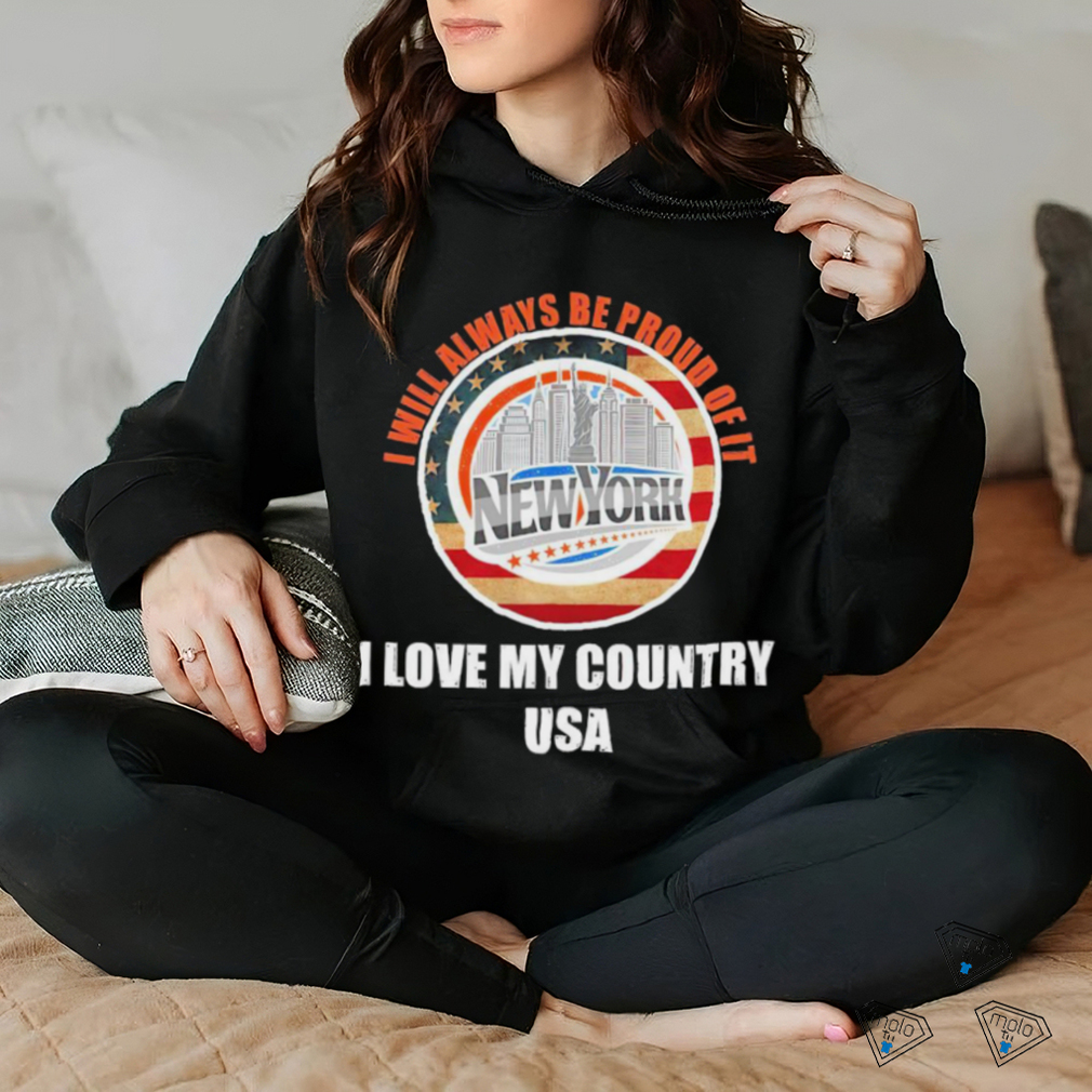 I will always be proud of it New York I love my country USA logo shirt I will always be proud of it New York I love my country USA logo shirt