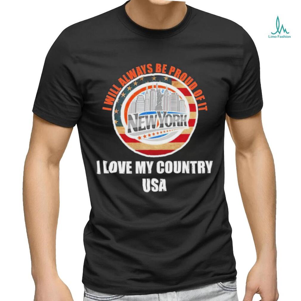 I will always be proud of it New York I love my country USA logo shirt I will always be proud of it New York I love my country USA logo shirt
