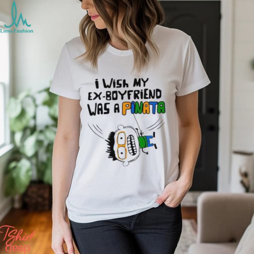 I wish my ex boyfriend was a Pinata art shirt