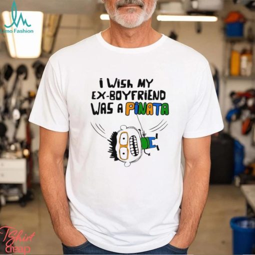 I wish my ex boyfriend was a Pinata art shirt