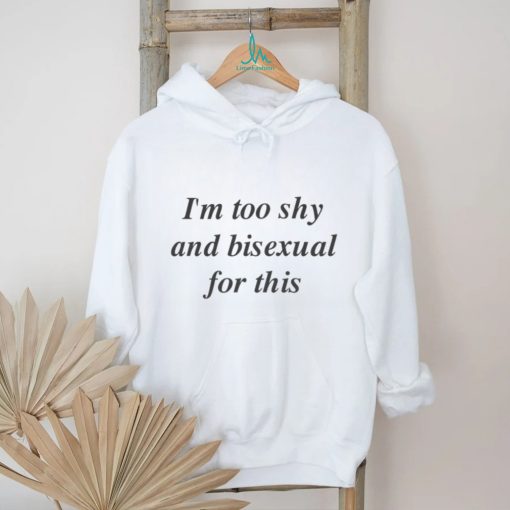I_m Too Shy And Bisexual For This Sweatshirt