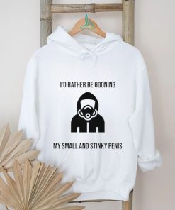 I’d Rather Be Gooning My Small And Stinky Penis New Shirt