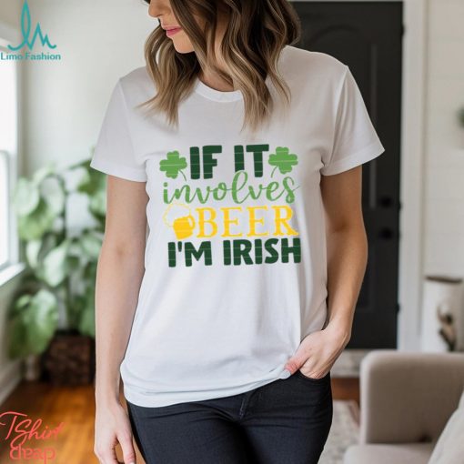 If It Involves Beer I’m Irish St. Patrick’s Day T Shirt