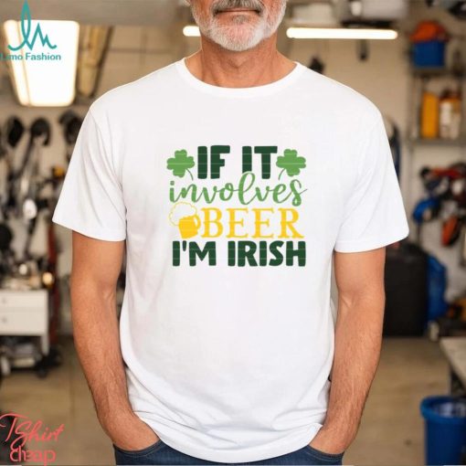 If It Involves Beer I’m Irish St. Patrick’s Day T Shirt