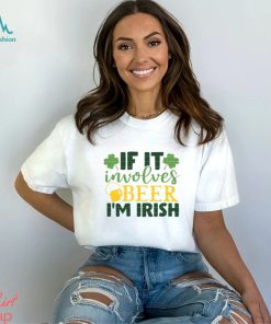 If It Involves Beer I’m Irish St. Patrick’s Day T Shirt