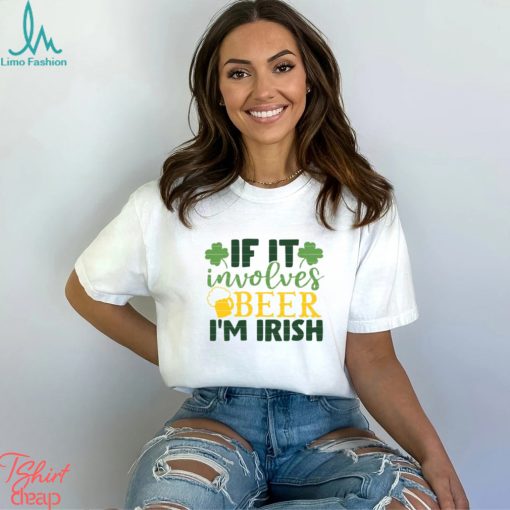 If It Involves Beer I’m Irish St. Patrick’s Day T Shirt