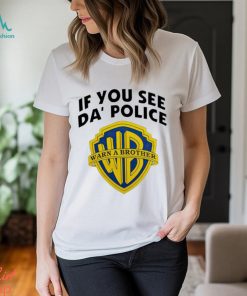 If You See Da’ Police Warn A Brother Shirt