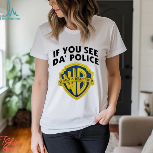 If You See Da’ Police Warn A Brother Shirt