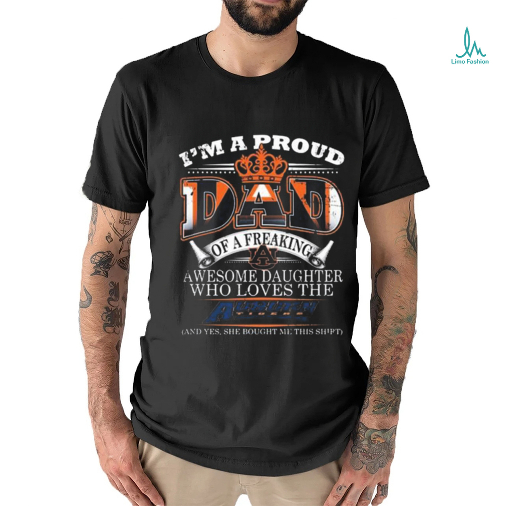 I’m A Proud Dad Of A Freaking Awesome Daughter Who Loves The Auburn Tigers Shirt I’m A Proud Dad Of A Freaking Awesome Daughter Who Loves The Auburn Tigers Shirt