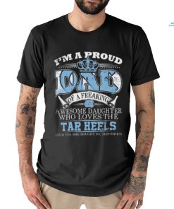 I’m A Proud Dad Of A Freaking Awesome Daughter Who Loves The North Carolina Tar Heels Shirt