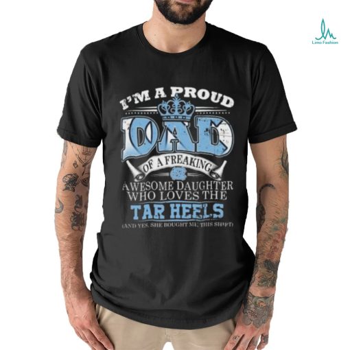 I’m A Proud Dad Of A Freaking Awesome Daughter Who Loves The North Carolina Tar Heels Shirt
