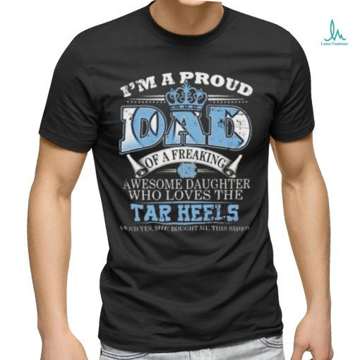I’m A Proud Dad Of A Freaking Awesome Daughter Who Loves The North Carolina Tar Heels Shirt
