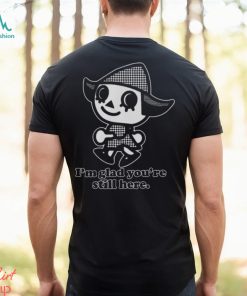 I'm Glad You're Still Here Long Sleeve T Shirt