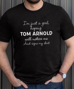 Im Just A Girl Hoping Tom Arnold Will Notice Me And Signs My Shirt