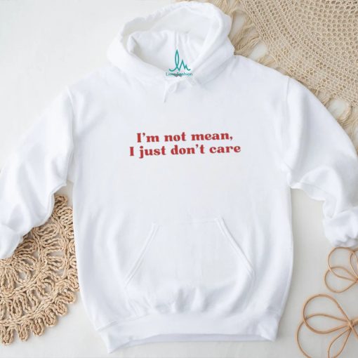 I’m Not Mean I Just Don’t Care Shirt