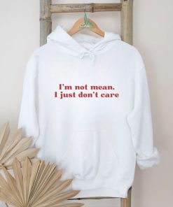 I’m Not Mean I Just Don’t Care Shirt