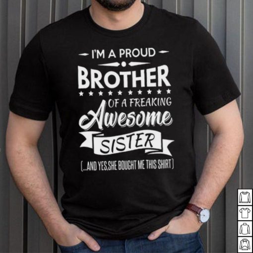 I’m a proud brother of a freaking awesome sister shirt