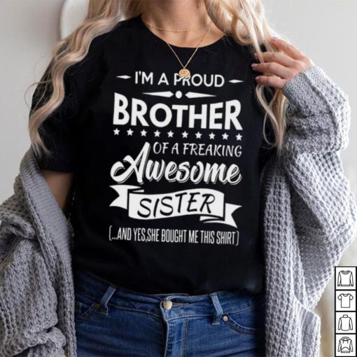 I’m a proud brother of a freaking awesome sister shirt