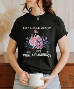 I'm a simple woman. I love wine & flamingos shirt