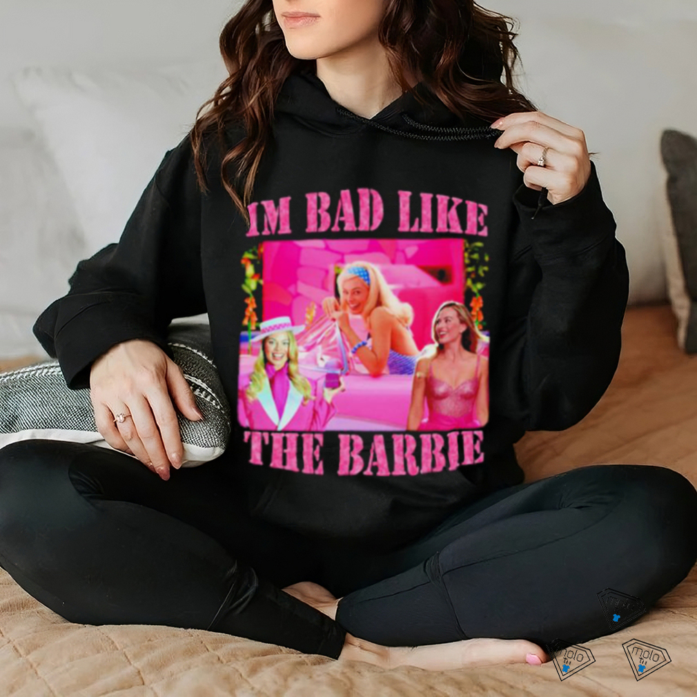 I’m bad like the barbie shirt I’m bad like the barbie shirt