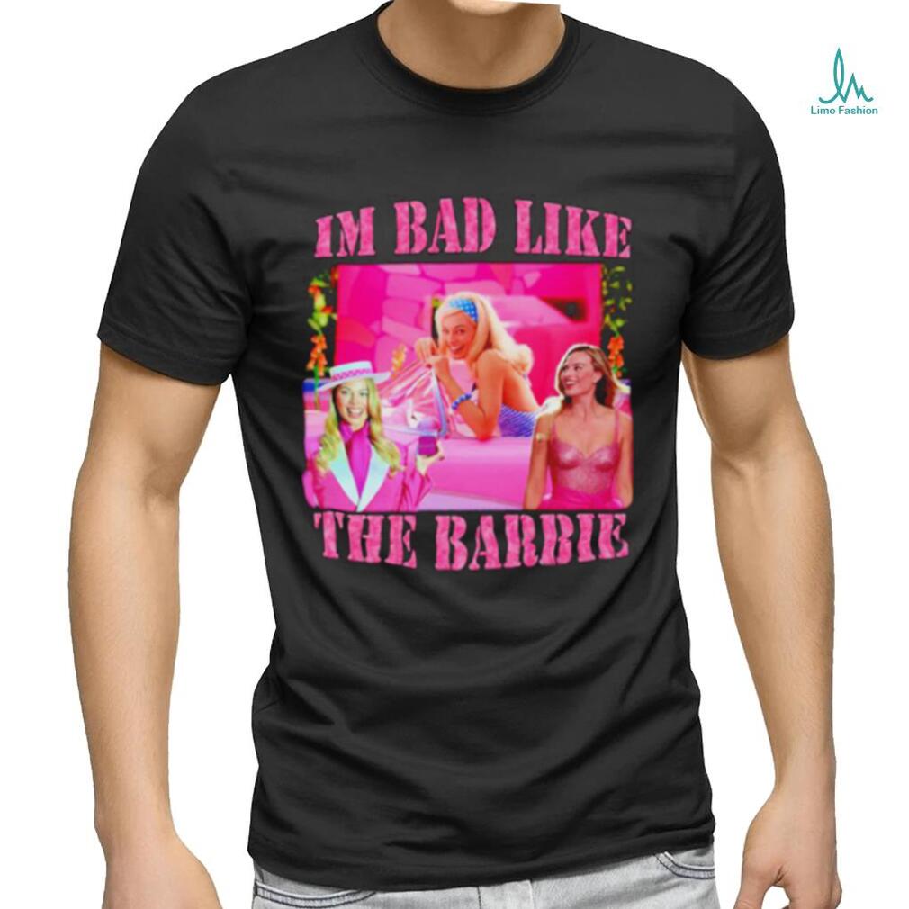 I’m bad like the barbie shirt I’m bad like the barbie shirt