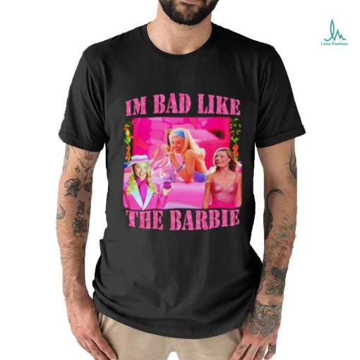 I’m bad like the barbie shirt