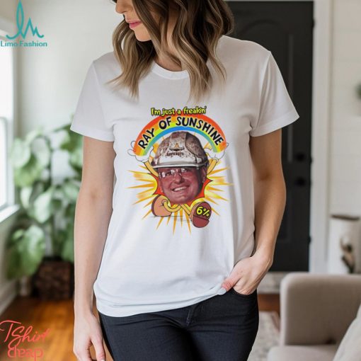 I’m just a freakin’ Ray of Sunshine meme shirt