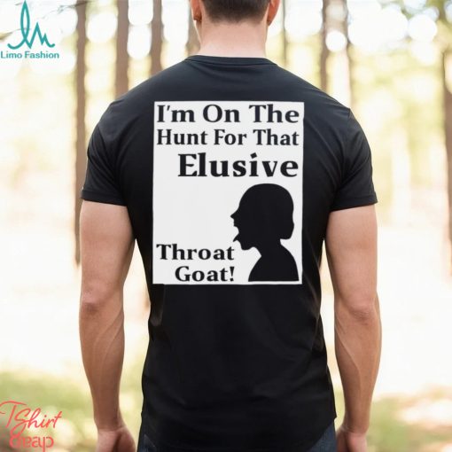 I’m on the Hunt for that Elusive throat goat art shirt