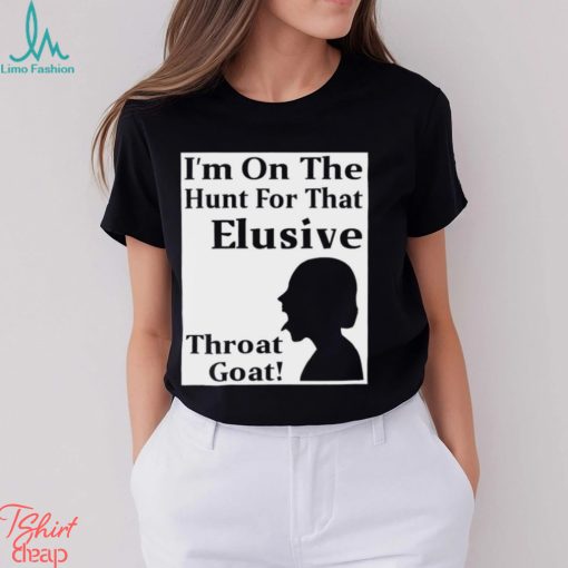 I’m on the Hunt for that Elusive throat goat art shirt