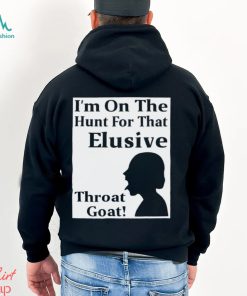 I’m on the Hunt for that Elusive throat goat art shirt