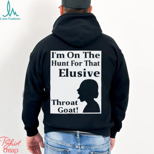 I’m on the Hunt for that Elusive throat goat art shirt