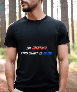 In 2099 This Shirt Is Blue T Shirt