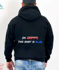 In 2099 This Shirt Is Blue T Shirt