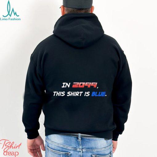 In 2099 This Shirt Is Blue T Shirt