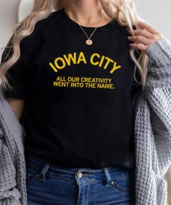 Iowa City all our creativity went into the name shirt