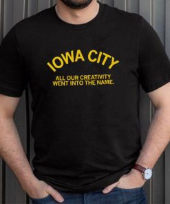 Iowa City all our creativity went into the name shirt