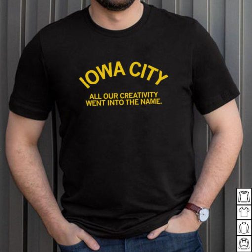 Iowa City all our creativity went into the name shirt