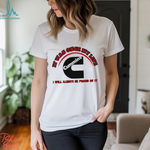It was once my life Cummins I will always be proud of it logo shirt