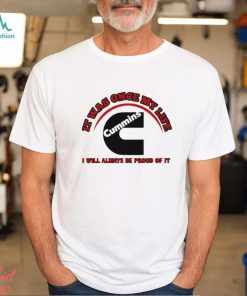 It was once my life Cummins I will always be proud of it logo shirt