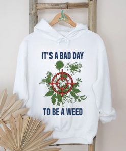 It’s A Bad Day To Be A Weed Shirt