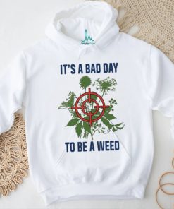 It’s A Bad Day To Be A Weed Shirt