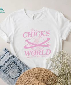 It’s A Chicks World Tee Shirt