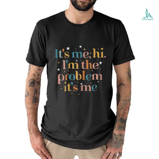 It’s me Hi, I’m the problem it’s me Shirt