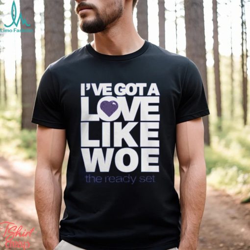 I’ve Got A Love Like Woe Shirt