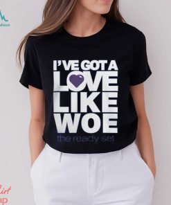 I've Got A Love Like Woe Shirt